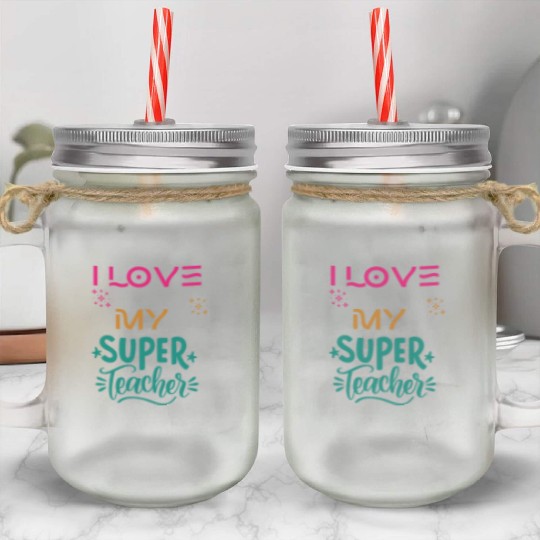 I love my super teacher. life quotes Mason Jar Cups