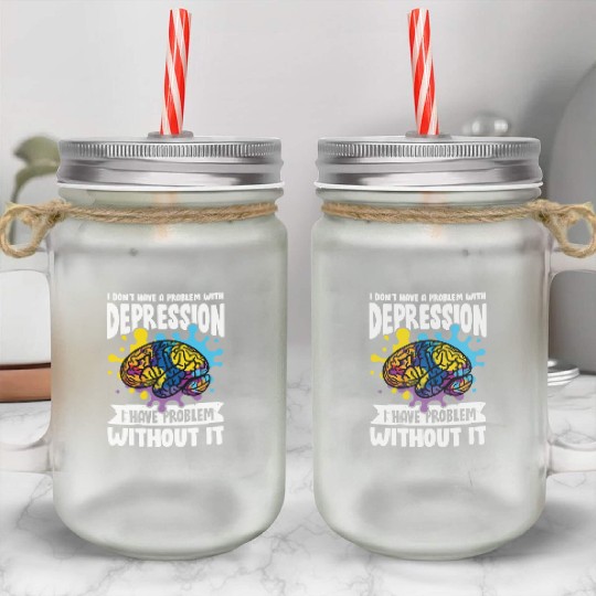 I don't have a problem with Depression Mason Jar Cups