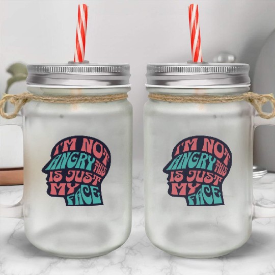I'm Not Angry This Is Just My Face Ironic Sarcasm Mason Jar Cups