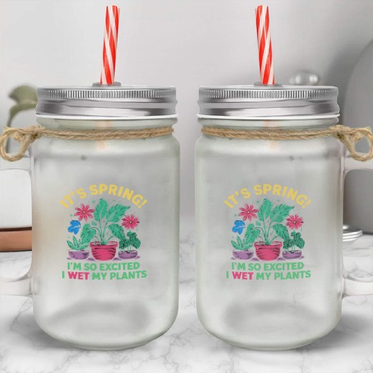 It's Spring I'm So Excited I Wet My Plants Mason Jar Cups