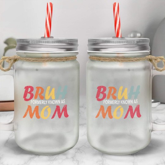 Bruh Formerly Known As Mom Funny Mom Mother's Day Mason Jar Cups