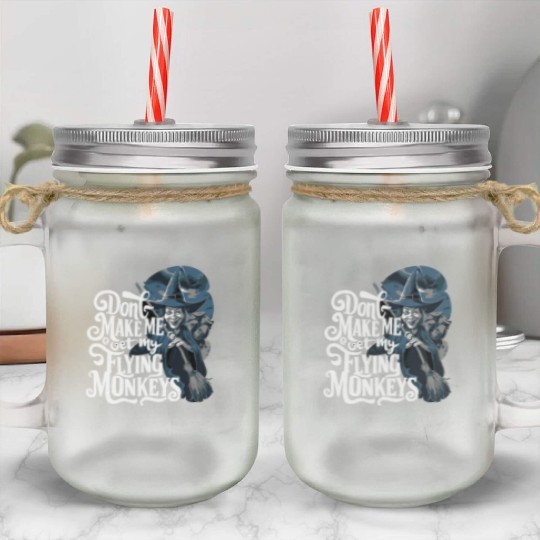Don t Make Me Get My Flying Monkeys Wicked Witch Mason Jar Cups