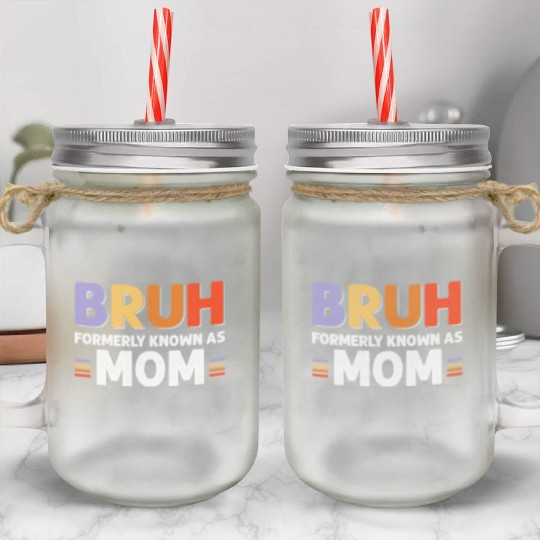 Bruh formerly known as mom Mason Jar Cups