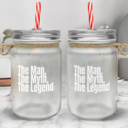 The Man The Myth The Legend Mason Jar Cups