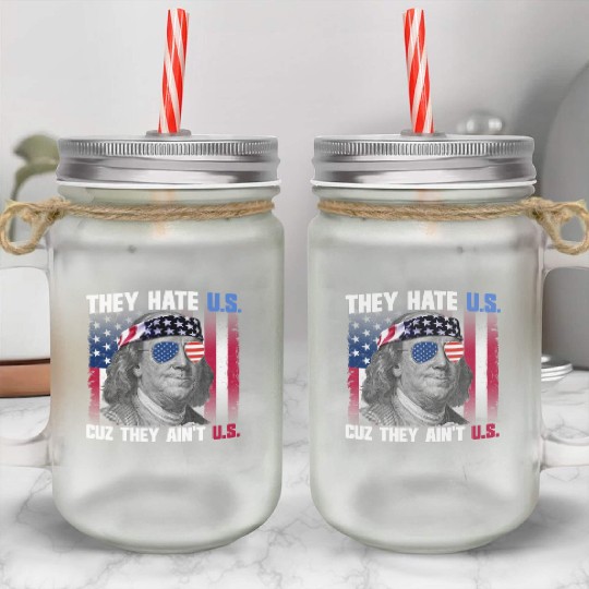They Hate US Cuz They Ain't US Ben Franklin Mason Jar Cups