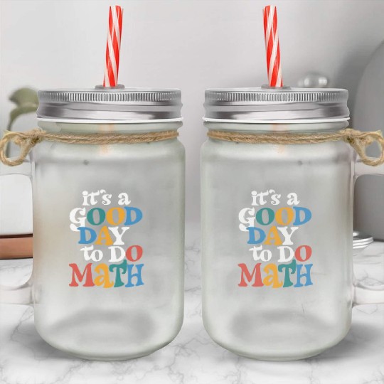It's A Good Day to Do Math Teacher Inspirational Mason Jar Cups