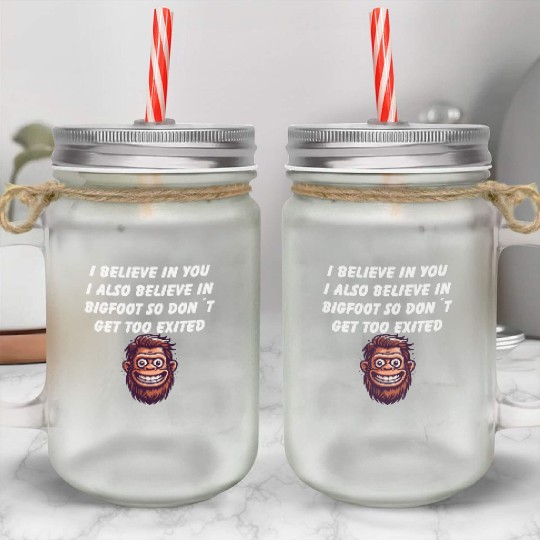 I Believe in You Funny Bigfoot Humor Quote Mason Jar Cups