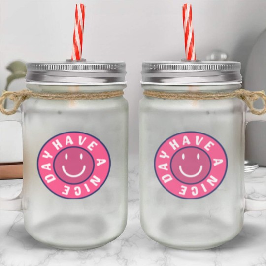 Have a nice day Mason Jar Cups