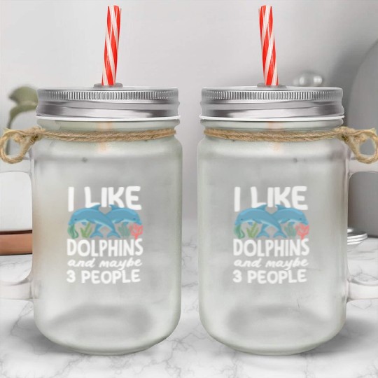 I Like Dolphins And Maybe 3 People Mason Jar Cups