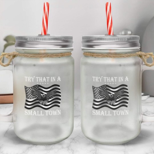 Try That In a Small Town US Flag Mason Jar Cups