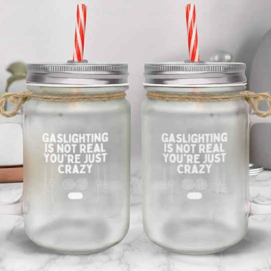 Gaslighting Is Not Real You re Just Crazy Mason Jar Cups