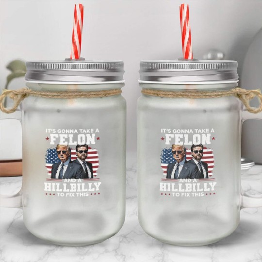 Trump Vance It's Gonna Take A Felon A Hillbilly Mason Jar Cups