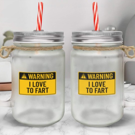 Warning: I Love To Fart Mason Jar Cups