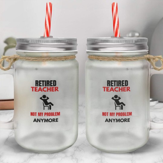 Retired Teacher Mason Jar Cups Great for a Man or women