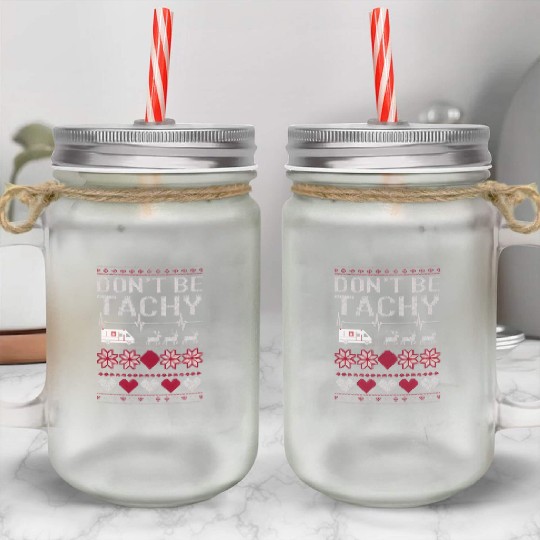 Don't Be Tachy - Funny Medical Christmas Sweater Mason Jar Cups