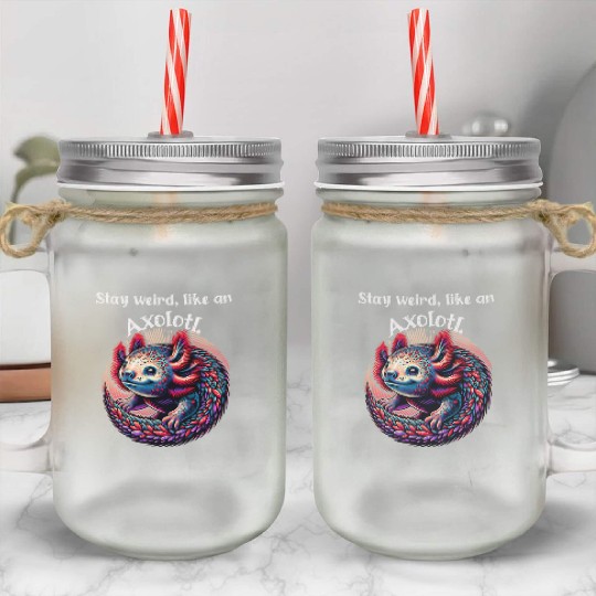 Stay weird, like an Axolotl-Bleib, like an Axolotl Mason Jar Cups