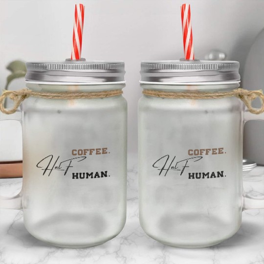 Half Coffee Half Human Funny Sarcastic Sayings Mason Jar Cups
