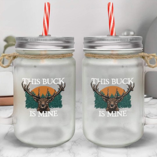 This Buck is Mine Hunting Deer Hunter Elk Wild Mason Jar Cups