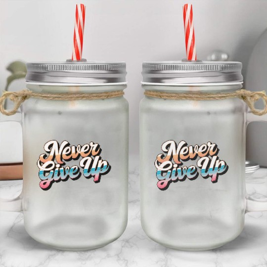Never Give Up Mason Jar Cups
