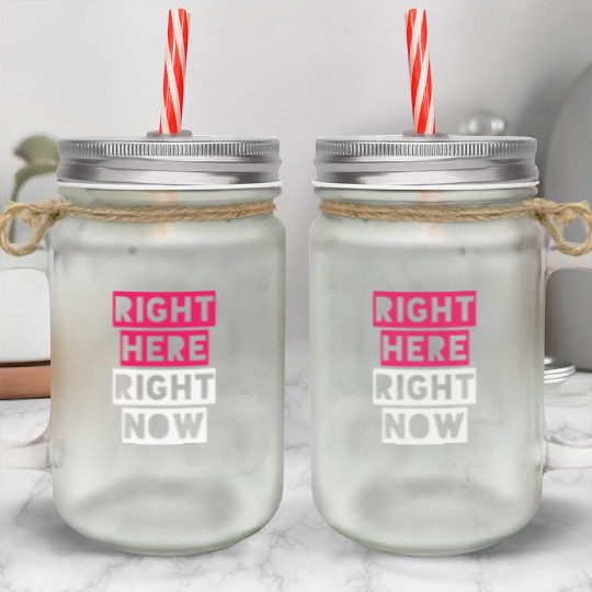 RIGHT HERE RIGHT NOW Mason Jar Cups