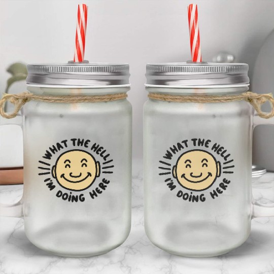 What The Hell I’m Doing Here Mason Jar Cups
