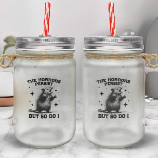 The Horrors Persist But So Do I Funny Opossum Meme Mason Jar Cups