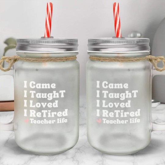 I Came I Taught I Loved I Retired Teacher School Mason Jar Cups