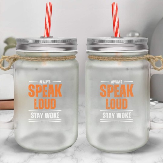 ALWAYS SPEAK LOUD STAY WOKE Mason Jar Cups