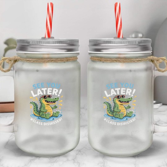 See You Later Alligator Class Dismissed Teacher Mason Jar Cups