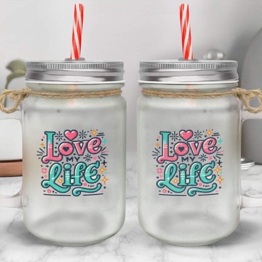 I LOVE MY LIFE Mason Jar Cups