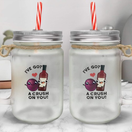 I've Got A Crush On You Funny Grape Wine Pun Mason Jar Cups