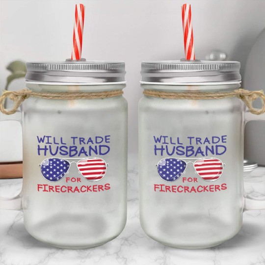 Will Trade Husband For Fireworks Funny 4th Of July Mason Jar Cups