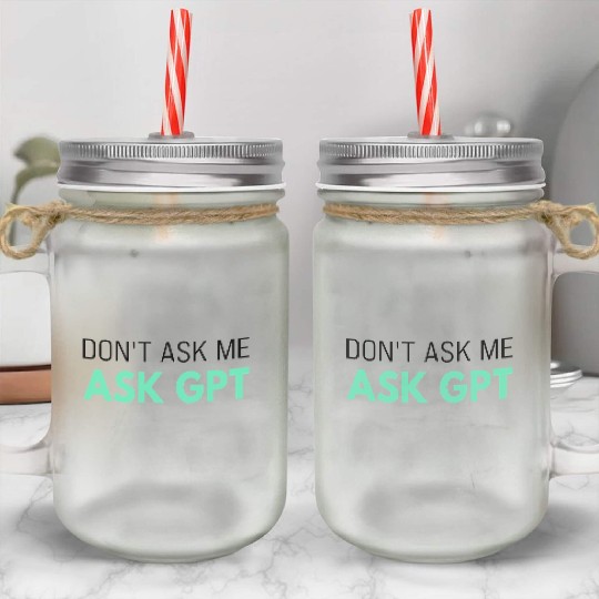 Ask GPT Mason Jar Cups – Funny AI Sarcasm for Tech Fans