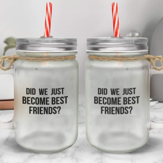 Did we just become best friends Mason Jar Cups