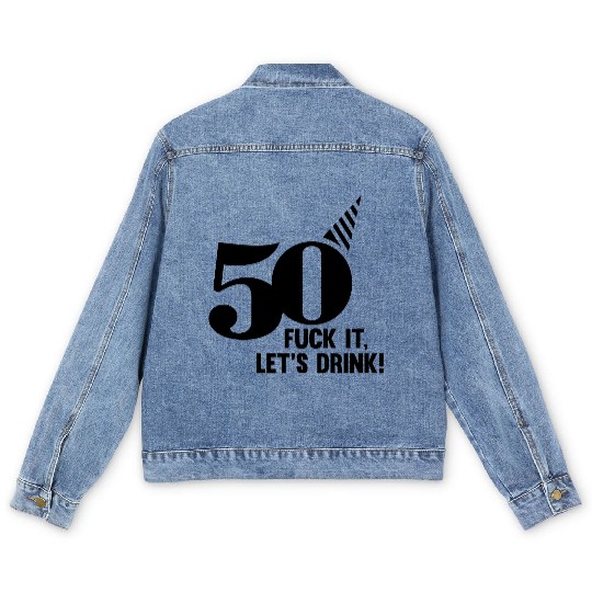 50 BIRTHDAY, FUCK IT LETS DRINK! Men's Denim Jackets