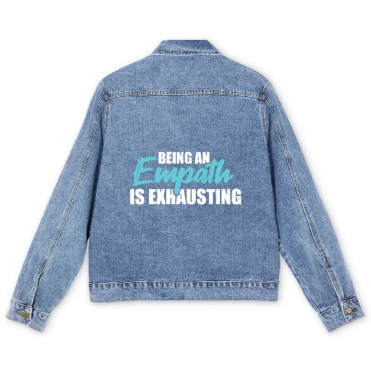Being an empath is exhausting - Empathetic Empathy Men's Denim Jackets