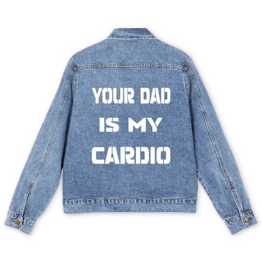 Your dad is my cardio Men's Denim Jackets