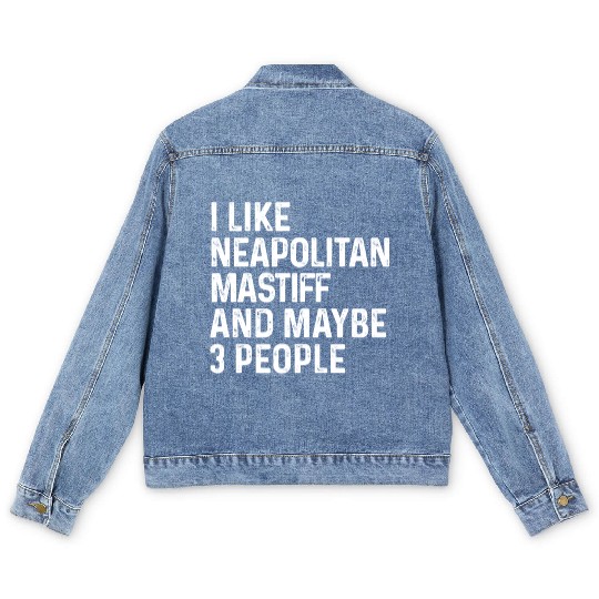 I Like Neapolitan Mastiff And Maybe 3 People Dog Men's Denim Jackets