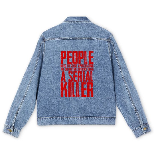 The Effort I Put Into Not Being A Serial Killer 4 Men's Denim Jackets