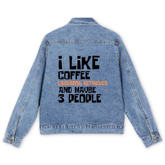 I Like Coffee Labrador RetrieverAnd Maybe 3 People Men's Denim Jackets