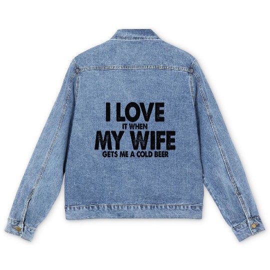 I Love It When My Wife Gets Me Cold Beer Husband Men's Denim Jackets