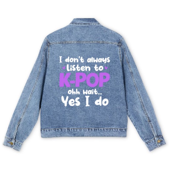 I Don't Always Listen To K-Pop Ohh Wait Yes I Do Men's Denim Jackets