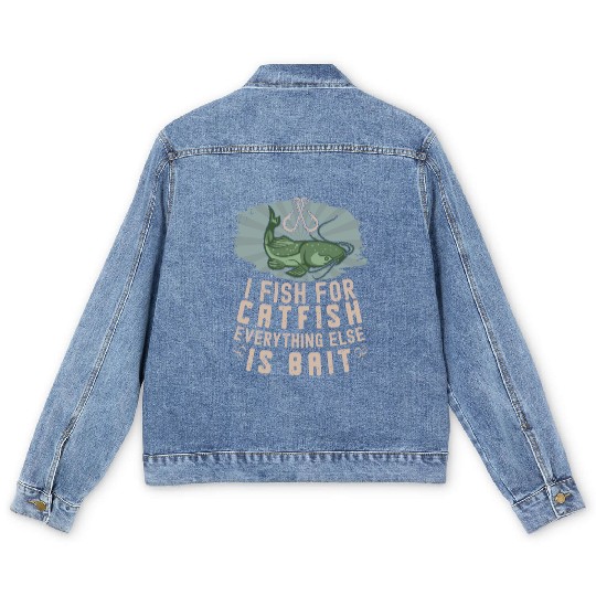 I Fish For Catfish Every Thing Else Is Bait - Men's Denim Jackets