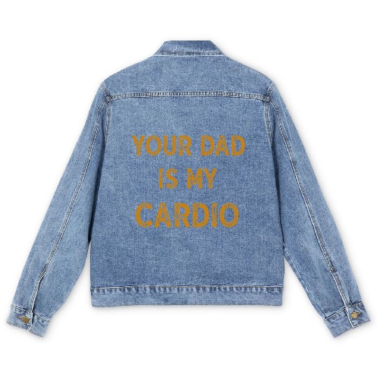 Your Dad Is My Cardio Gym Exercise Humorous Men's Denim Jackets