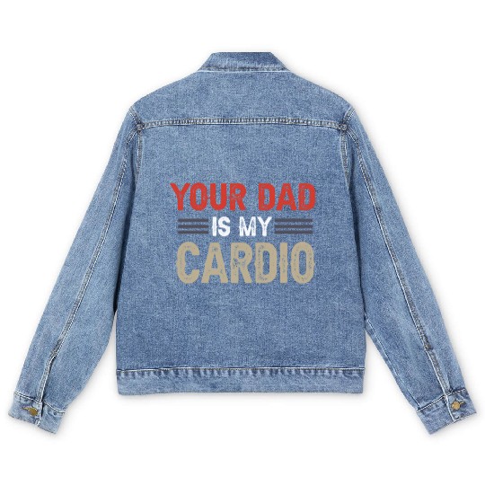 Your Dad Is My Cardio Gym Exercise Humorous Men's Denim Jackets