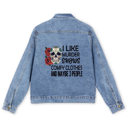I Like Murder Shows Comfy Clothes And Maybe 3 Men's Denim Jackets