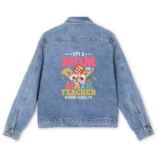 I'm A Mom And A Math Teacher Nothing Scares Me Edu Men's Denim Jackets