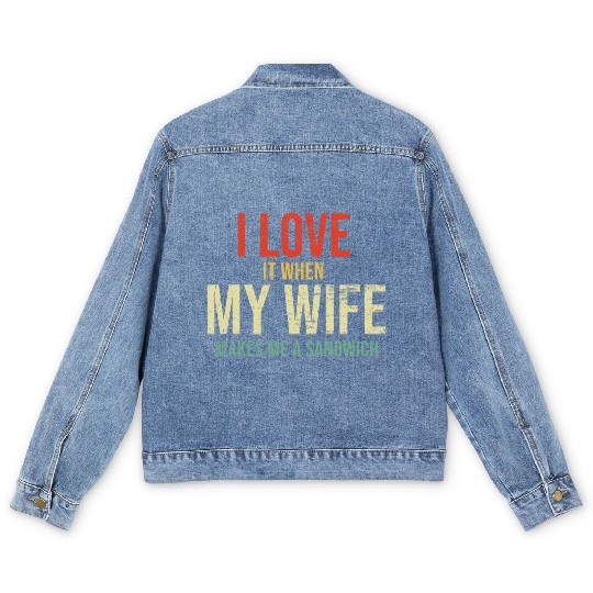I Love It When My Wife makes me a sandwich Men's Denim Jackets