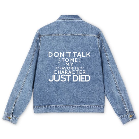 Don't Talk To Me , My Favorite Character Just Died Men's Denim Jackets