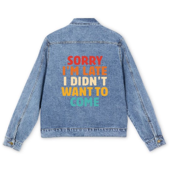 Sorry I'm Late I Didn't Want To Come Men's Denim Jackets